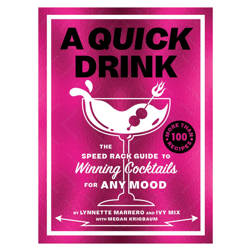 A Quick Drink: The Speed Rack Guide to Winning Cocktails for Any Mood