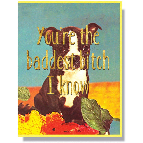 You're the baddest bitch I know Card